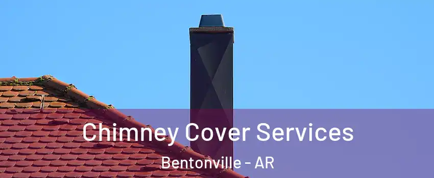  Chimney Cover Services Bentonville - AR