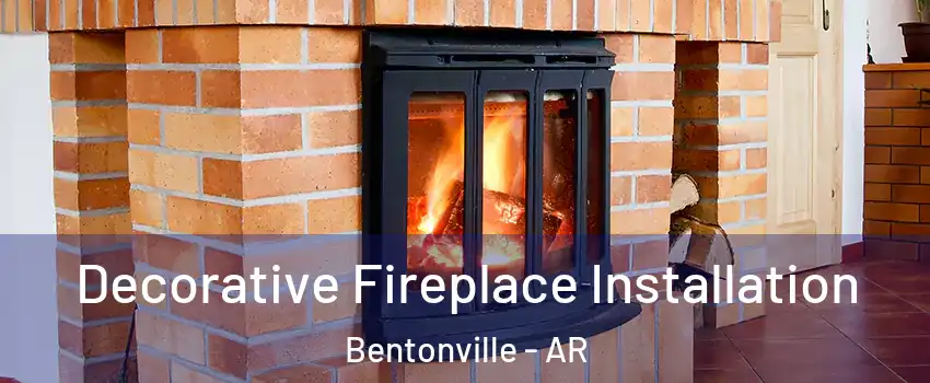 Decorative Fireplace Installation Bentonville - AR
