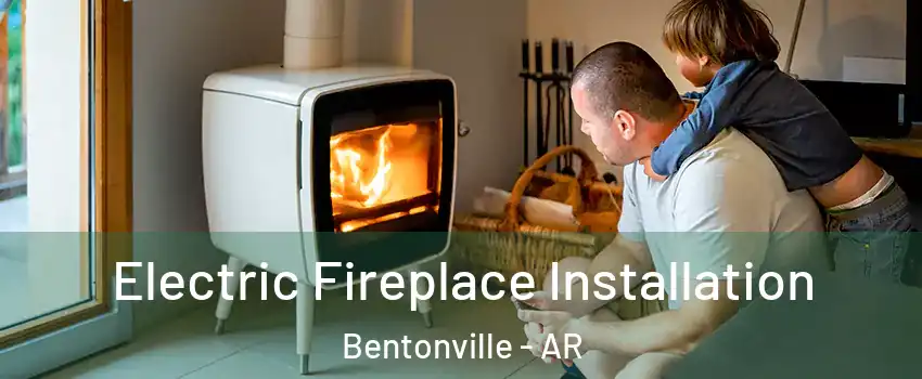  Electric Fireplace Installation Bentonville - AR