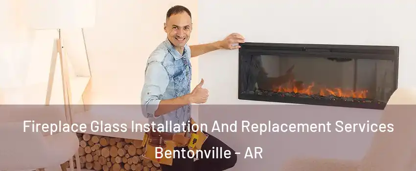  Fireplace Glass Installation And Replacement Services Bentonville - AR
