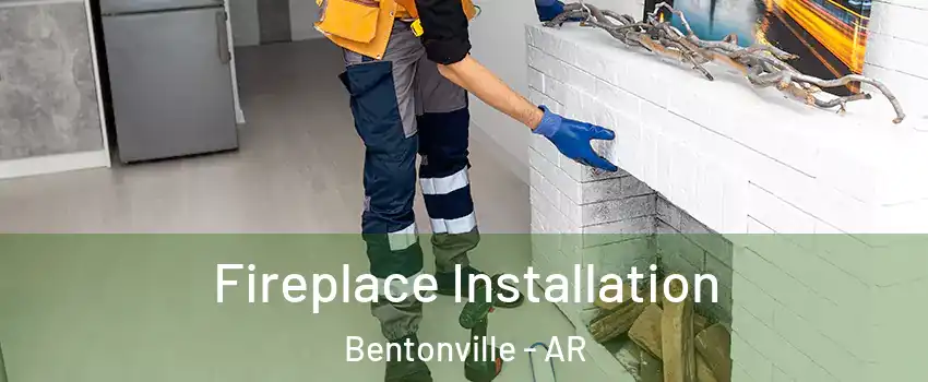  Fireplace Installation Bentonville - AR