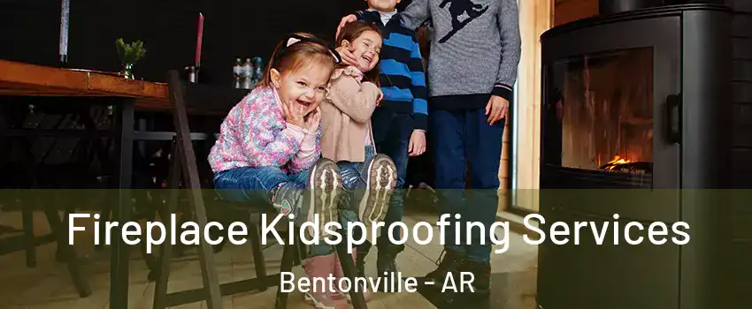  Fireplace Kidsproofing Services Bentonville - AR