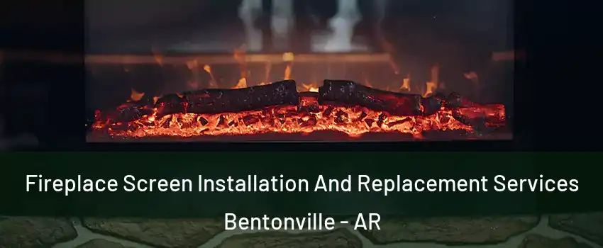  Fireplace Screen Installation And Replacement Services Bentonville - AR