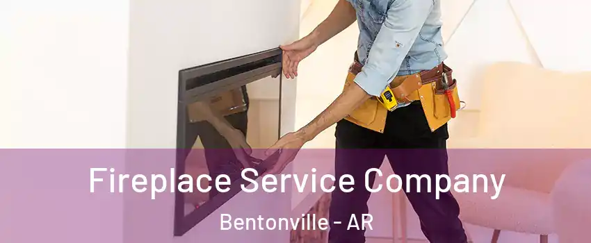 Fireplace Service Company Bentonville - AR
