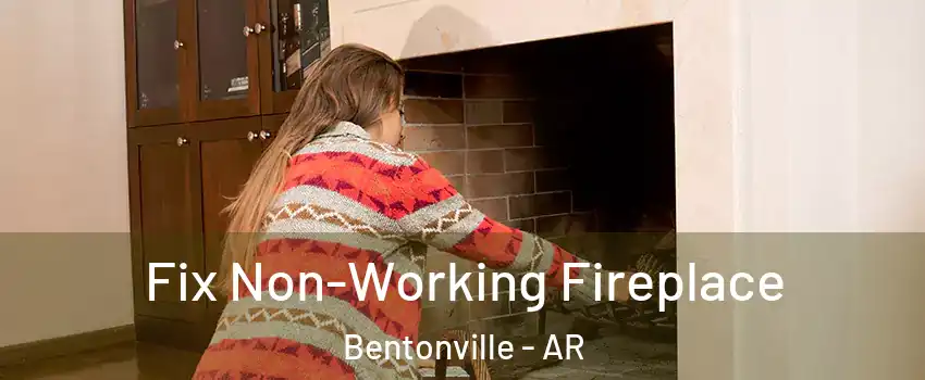  Fix Non-Working Fireplace Bentonville - AR