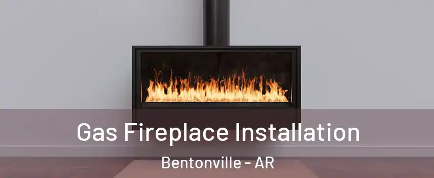  Gas Fireplace Installation Bentonville - AR