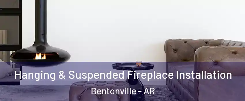  Hanging & Suspended Fireplace Installation Bentonville - AR