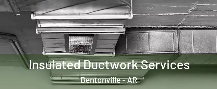  Insulated Ductwork Services Bentonville - AR