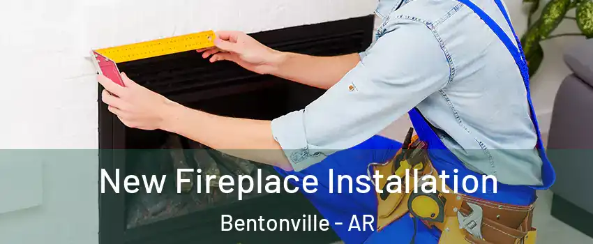  New Fireplace Installation Bentonville - AR