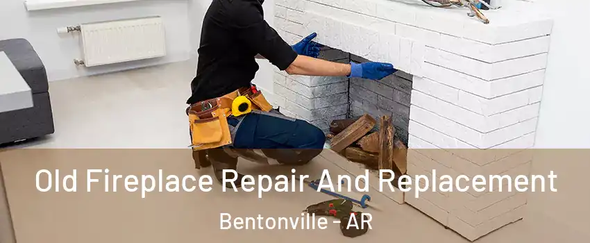  Old Fireplace Repair And Replacement Bentonville - AR