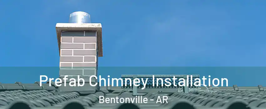  Prefab Chimney Installation Bentonville - AR