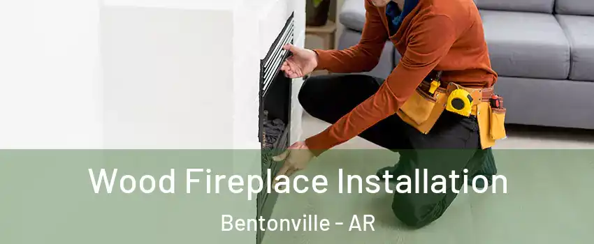  Wood Fireplace Installation Bentonville - AR