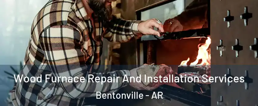  Wood Furnace Repair And Installation Services Bentonville - AR